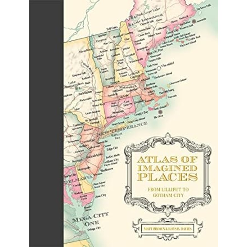 ATLAS OF IMAGINED PLACES FROM LILLIPUT TO GOTHAM CITY BY MATT BROWN