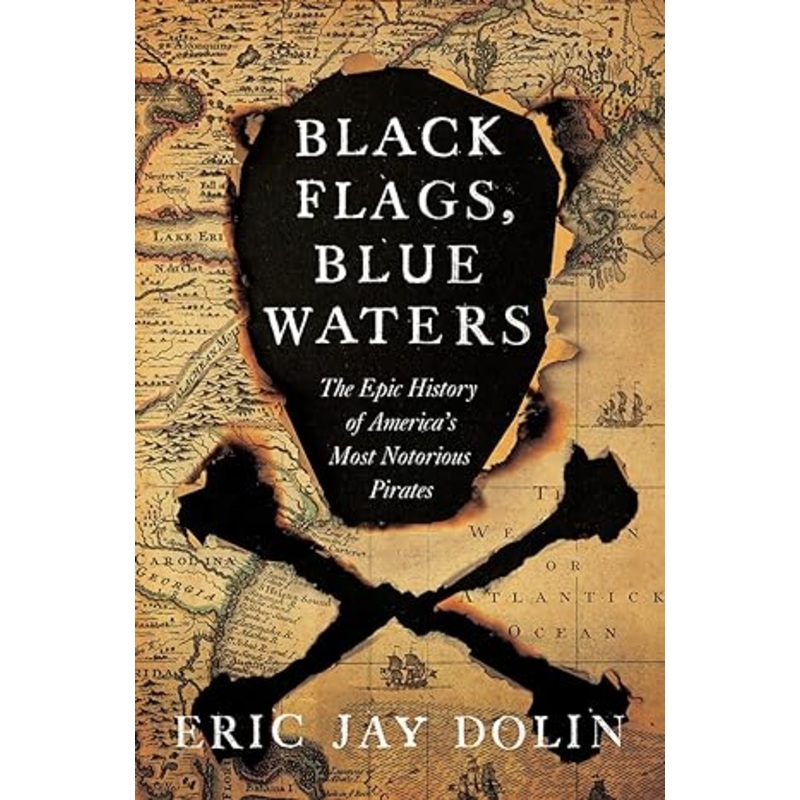 BLACK FLAGS, BLUE WATERS: THE EPIC HOSTORY OF AMERICA'S MOST NOTORIUOUS PIRATES BY ERIC JAY DOLIN