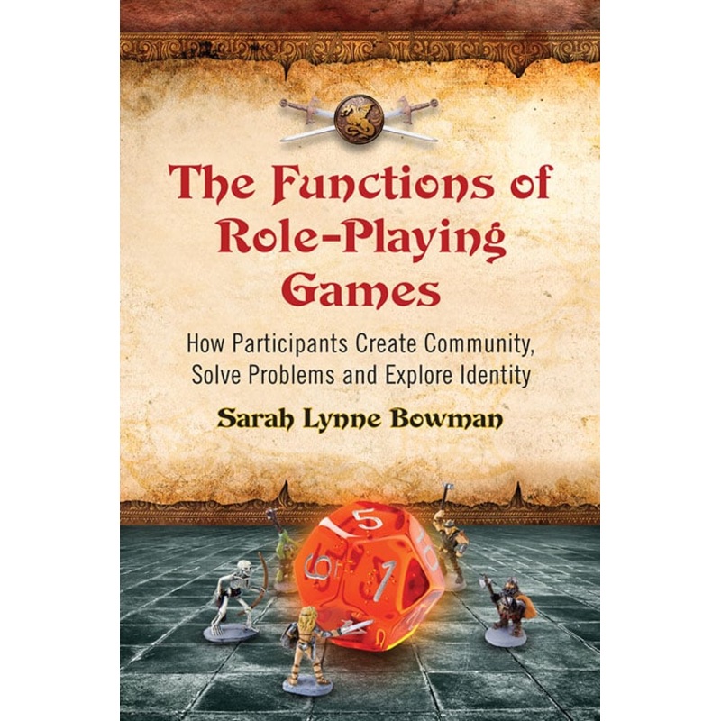 THE FUNCTIONS OF ROLE PLAYING GAMES BY SARAH LYNN BOWMAN