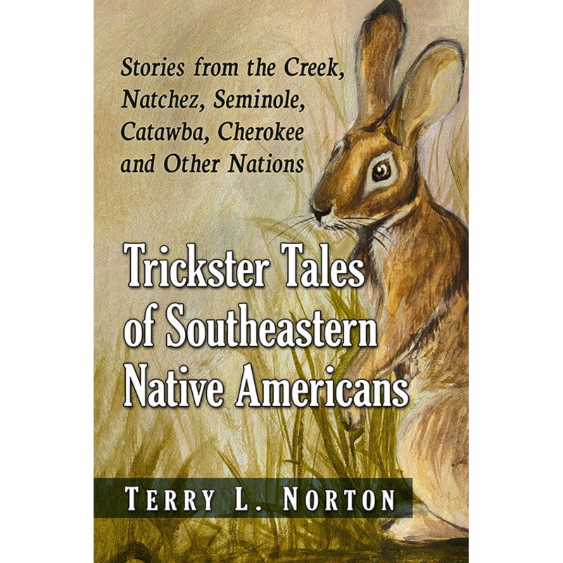TRICKSTER TALES OF SOUTHEASTERN NATIVE AMERICANS BYTERRY L. NORTON