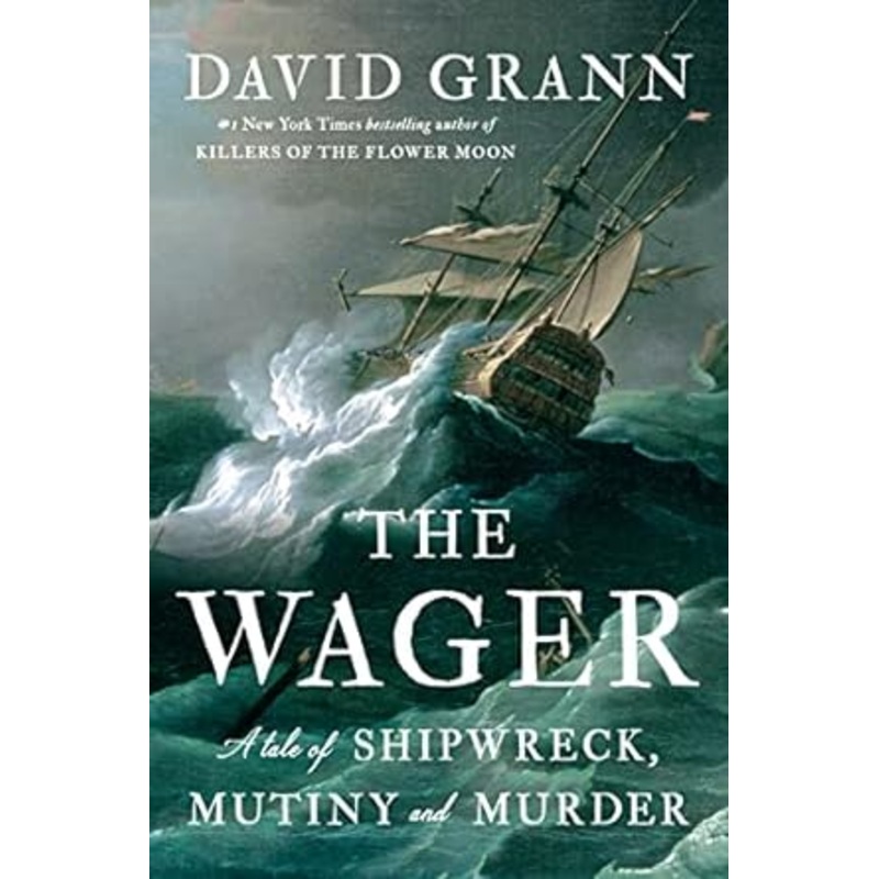 THE WAGER: A TALE OF SHIPWRECK, MUTINY, AND MURDER BY DAVID GRANN