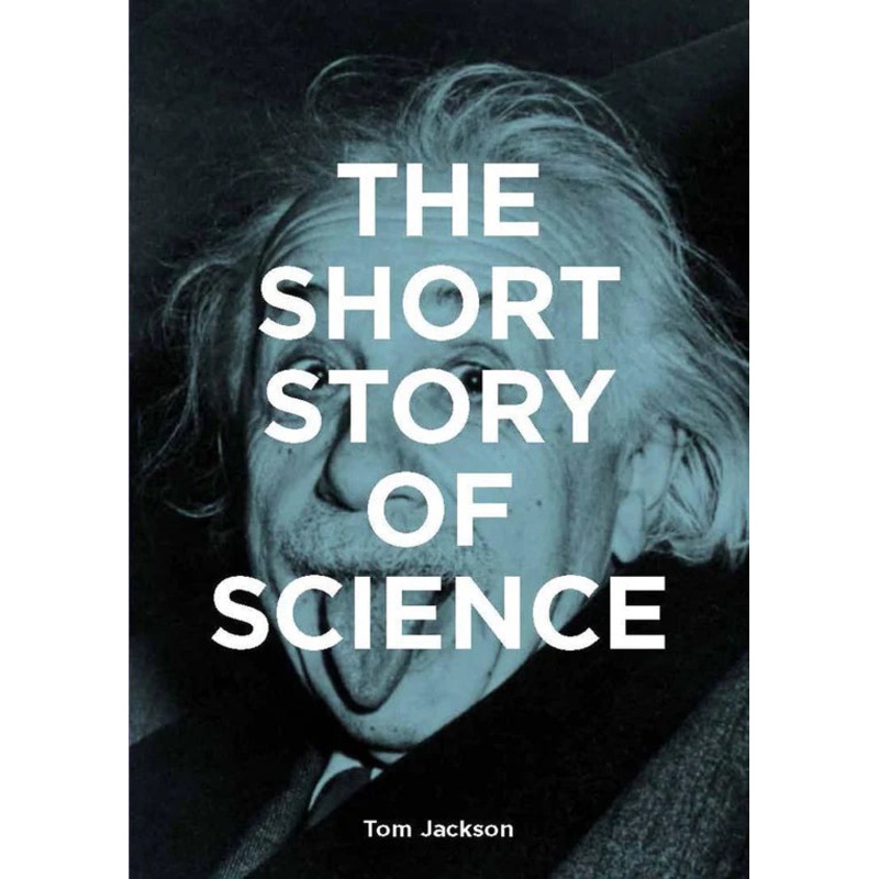 THE SHORT STORY OF SCIENCE BY TOM JACKSON
