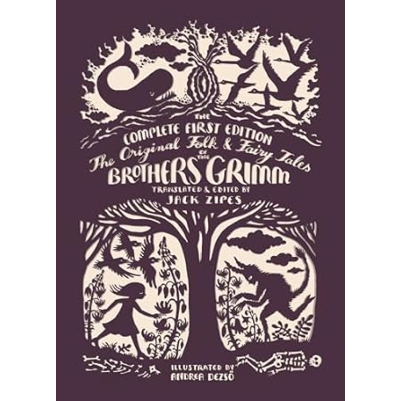 THE ORIGINAL FOLK AND FAIRY TALES OF THE BROTHERS GRIMM TRANSLATED BY JACK ZIPES AND ILLUSTRATED BY ANDREA DEZSO