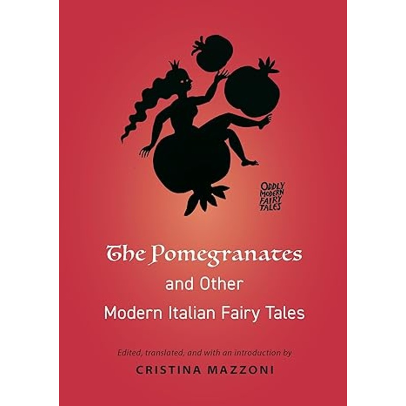 THE POMEGRANATES AND OTHER MODERN ITALIAN FAIRY TALES EDITED AND TRANSLATED BY CRISTINA MAZZONI