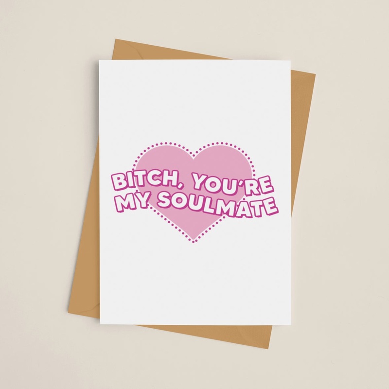 B*TCH, YOU'RE MY SOULMATE CARD