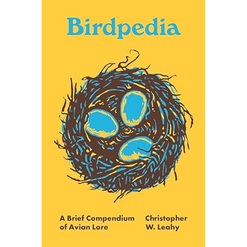BIRDPEDIA: A BRIEF COMPENDIUM OF AVIAN LORE BY CHRISTOPHER W. LEAHY