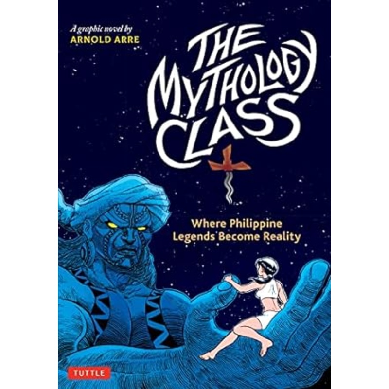 THE MYTHOLOGY CLASS: WHERE PHILIPPINE LEGENDS BECOME REALITY BY ARNOLD ARRE
