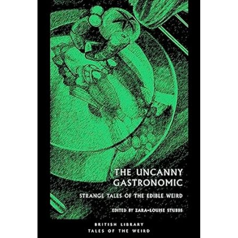 THE UNCANNY GASTRONOMIC: STRANGE TALES OF THE EDIBLE WORLD  EDITED BY ZARA-LOUISE STUBBS