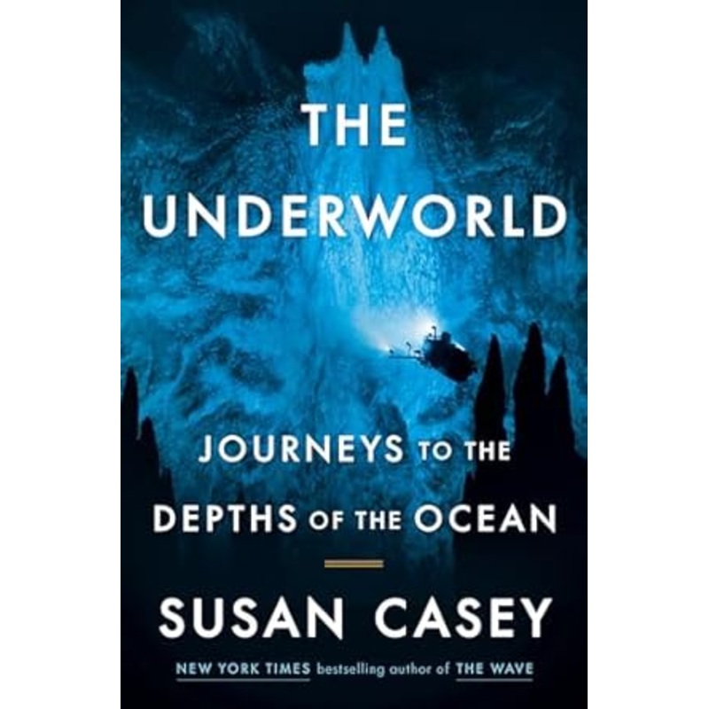 THE UNDERWORLD: JOURNEYS TO THE BOTTOM OF THE OCEAN BY SUSAN CASEY