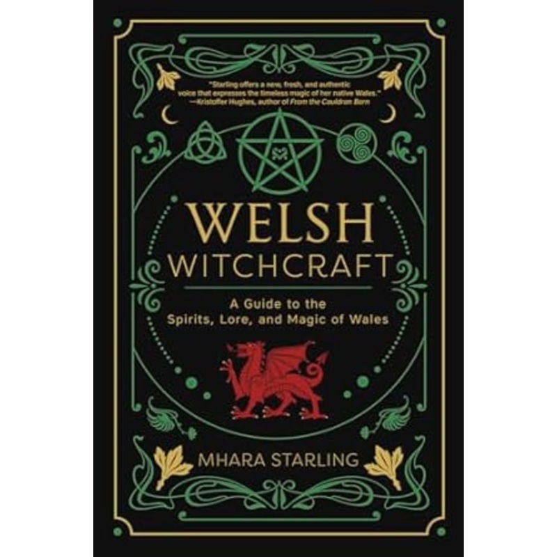 WELSH WITCHCRAFT: A GUIDE TO THE SPIRITS, LORE, AND MAGIC OF WALES BY MHARA STARLING