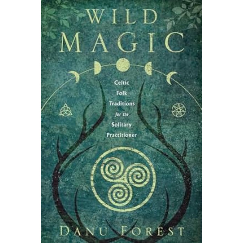 WILD MAGIC: CELTIC FOLK TRADITIONS FOR THE SOLITARY PRACTITIONER BY DANU FOREST