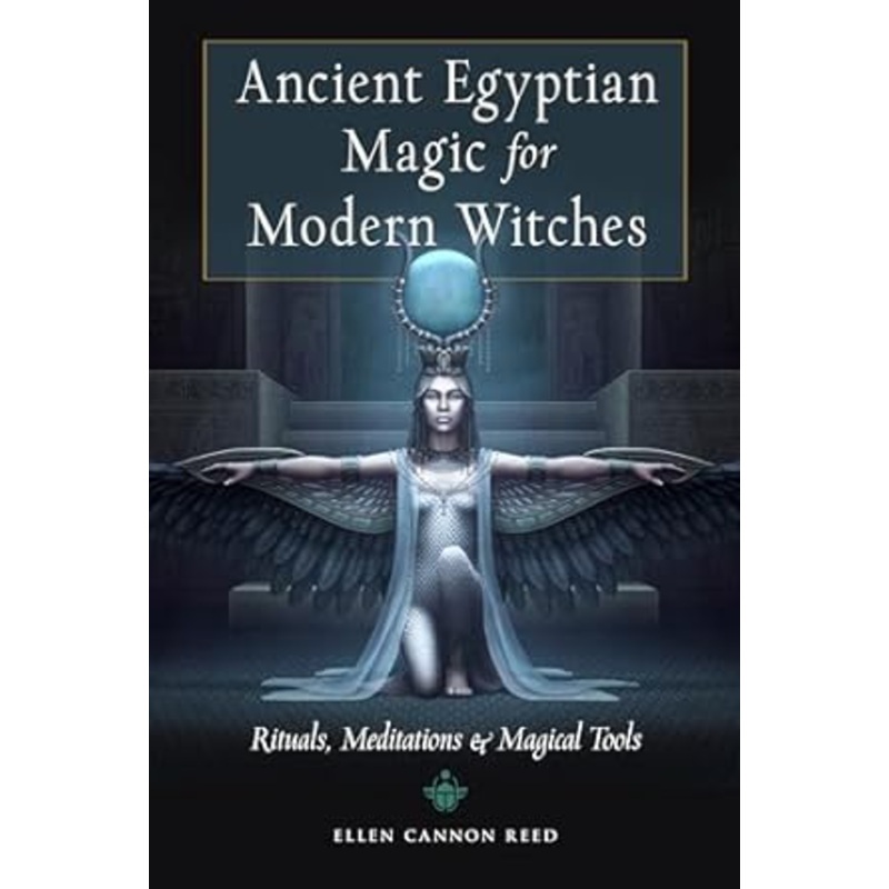 ANCIENT EGYPTIAN MAGIC FOR WITCHES: RITUALS, MEDITATIONS AND MAGICAL TOOLS BY ELLEN CANNON REED
