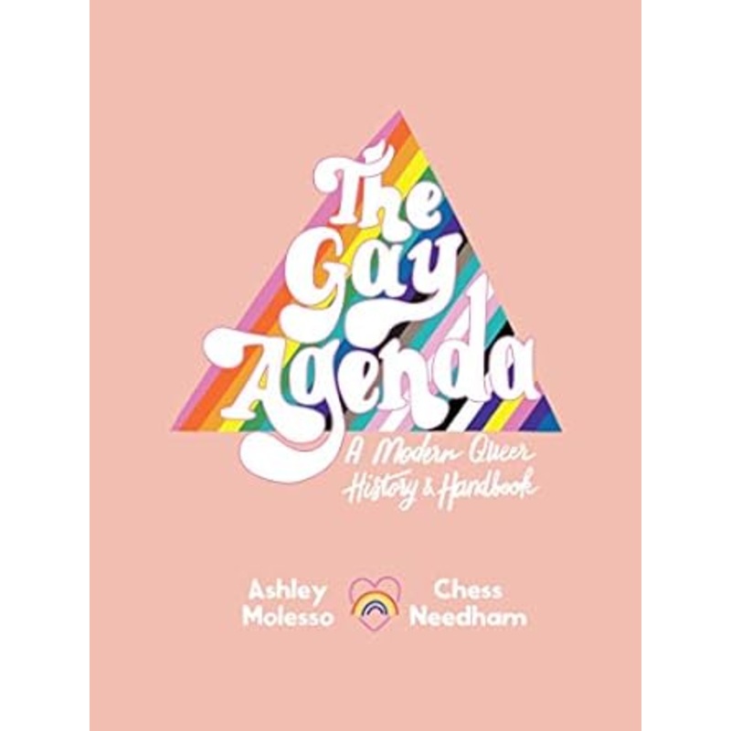 THE GAY AGENDA: A MODERN QUEER HISTORY AND HANDBOOK BY ASHLEY MOLESSA AND CHESS NEEDHAM