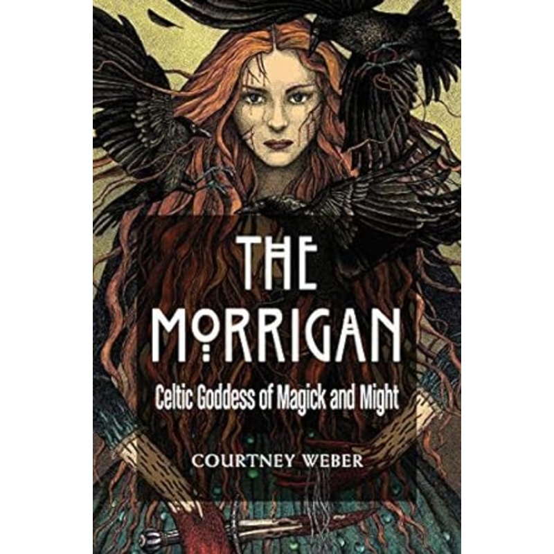 THE MORRIGAN: CELTIC GODDESS OF MAGICK AND MIGHT BY COURTNEY WEBER