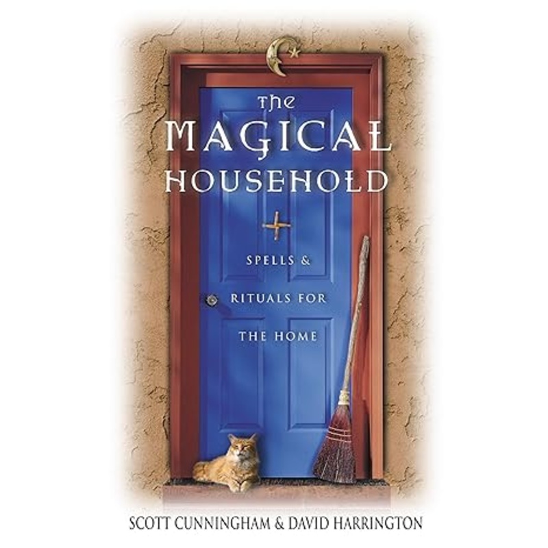 THE MAGICAL HOUSEHOLD: SPELLS AND RITUALS FOR THE HOME BY SCOTT CUNNINGHAM AND DAVID HARRINGTON