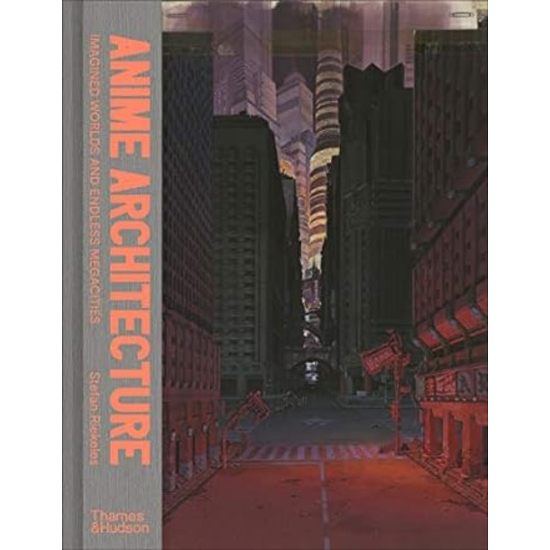 ANIME ARCHITECTURE: IMAGINED WORLDS AND ENDLESS MEGACITIES BY STEFAN RIEKELES