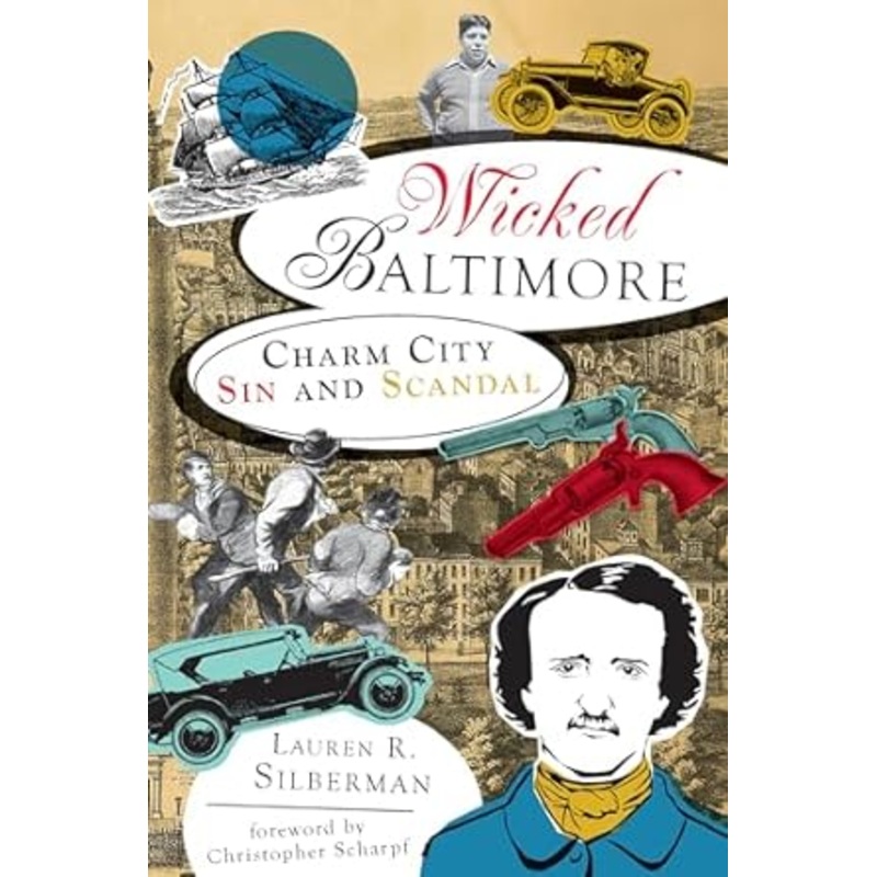 WICKED BALTIMORE: CHARM CITY SIN AND SCANDAL BY LAUREN R. SILBERMAN