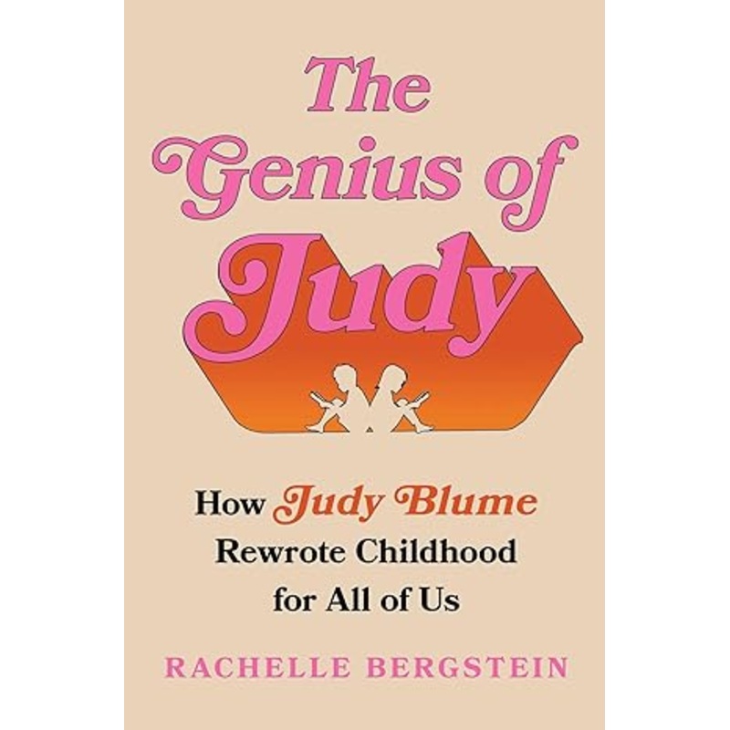 THE GENIUS OF JUDY: HOW JUDY BLUME REWROTE CHILDHOOD FOR ALL OF US BY RACHELLE BERGSTEIN