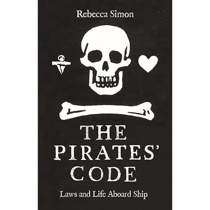 THE PIRATES' CODE: LAWS AND LIFE ABOARD SHIP BY REBECCA SIMON