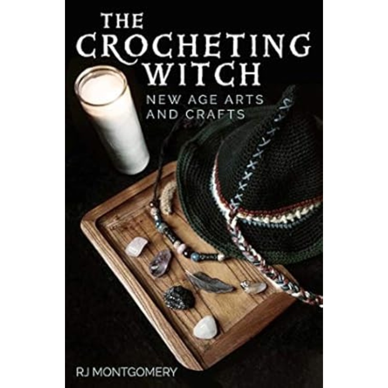 THE CROCHETING WITCH: NEW AGE ARTS AND CRAFTS BY RJ MONTGOMERY