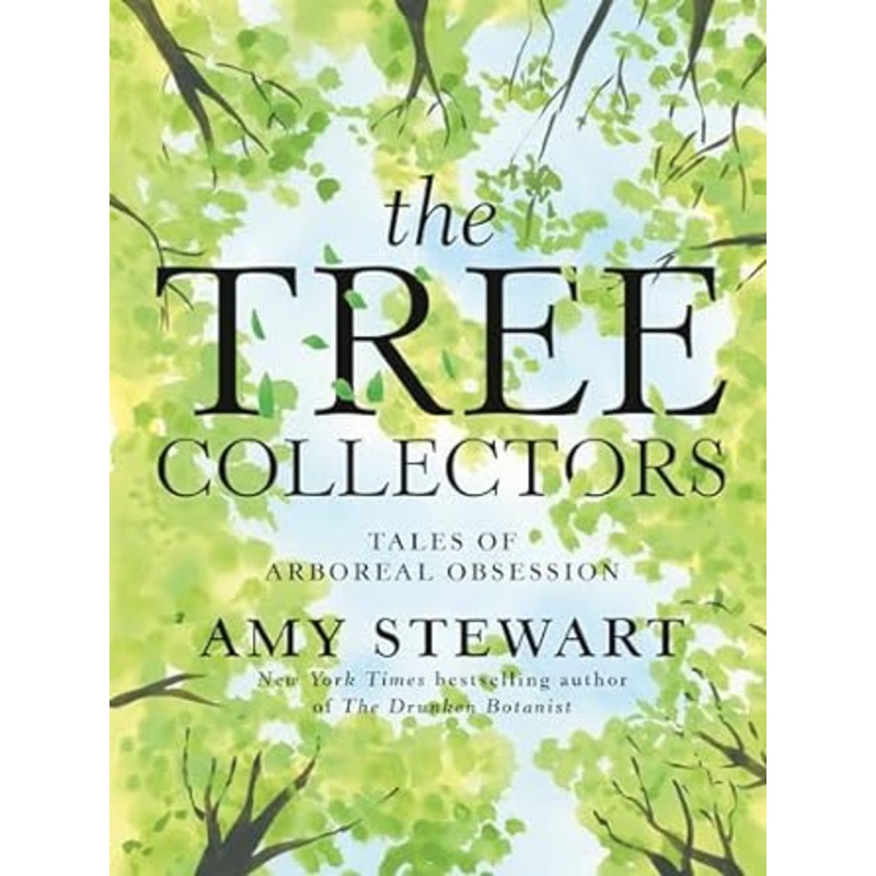 THE TREE COLLECTORS: TALES OF ARBOREAL OBSESSION BY AMY STEWART