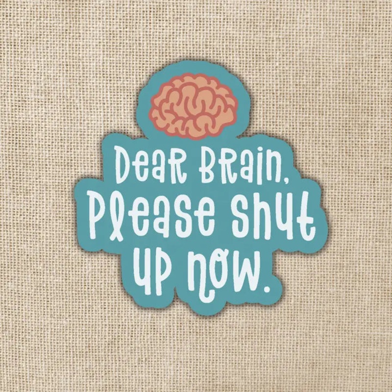 DEAR BRAIN, PLEASE SHUT UP NOW STICKER