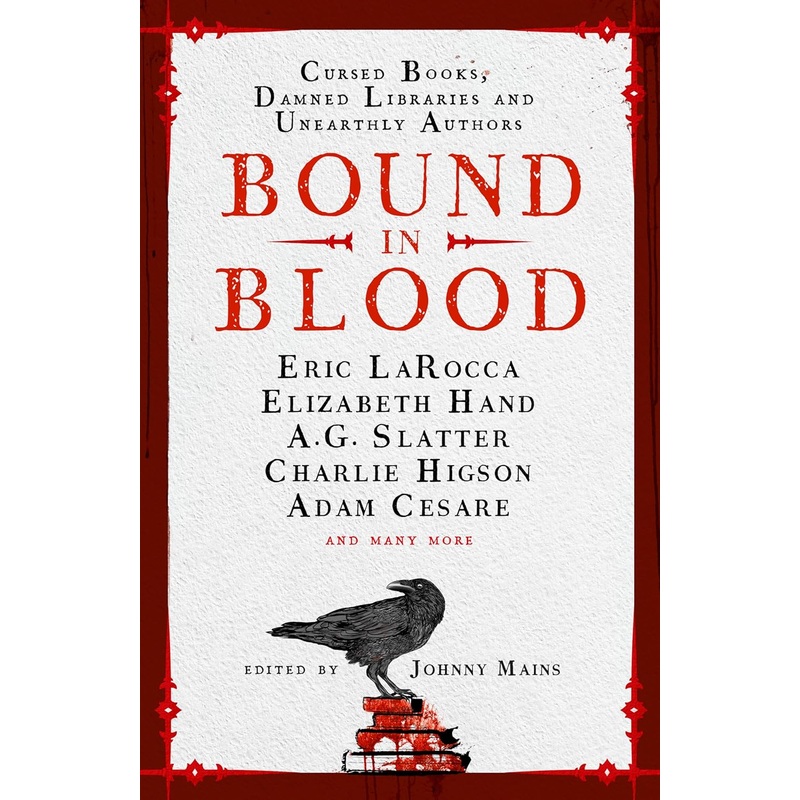 BOUND IN BLOOD: STOIRES OF CURSED BOOKS, DAMNED LIBRARIES, AND UNEARTHLY AUTHORS EDITED BY JOHNNY MAINS