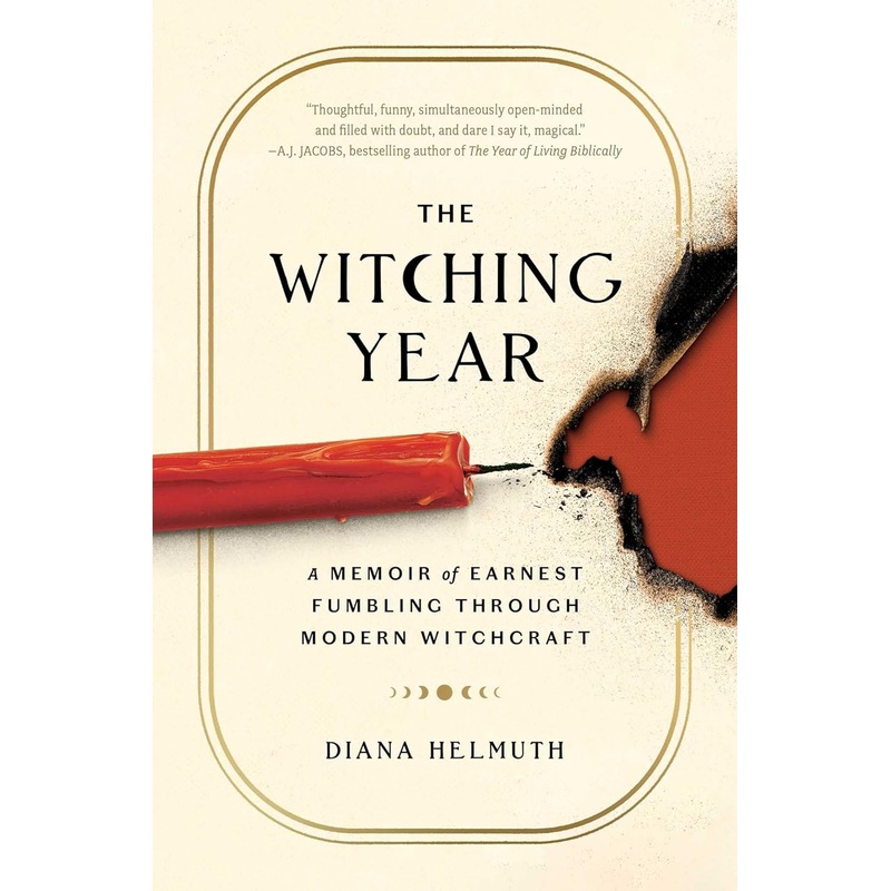 THE WITCHING YEAR: A MEMOIR OF EARNEST FUMBLING THROUGH MODERN WITCHCRAFT BY DIANA HELMUTH