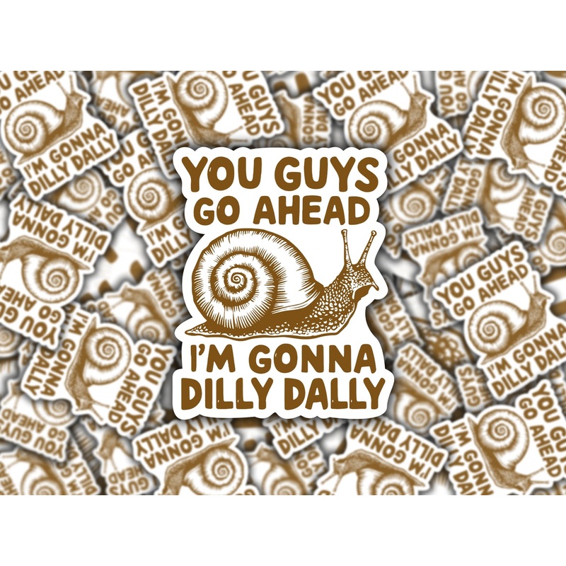 YOU GUYS GO AHEAD I'M GONNA DILLY DALLY SNAIL STICKER