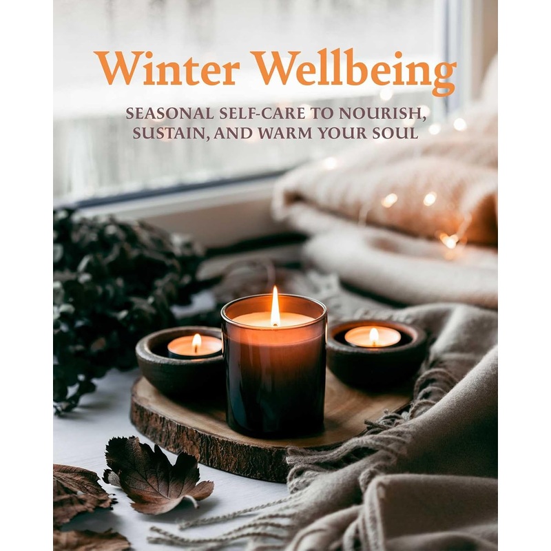 WINTER WELLBEING: SEASONAL SELF-CARE TO NOURISH, SUSTAIN, AND WARM YOUR SOUL