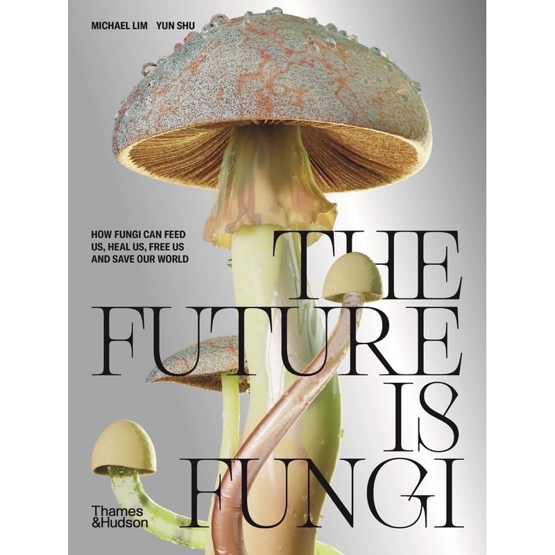 THE FUTURE IS FUNGI BY MICHAEL LIM AND YUN SHU