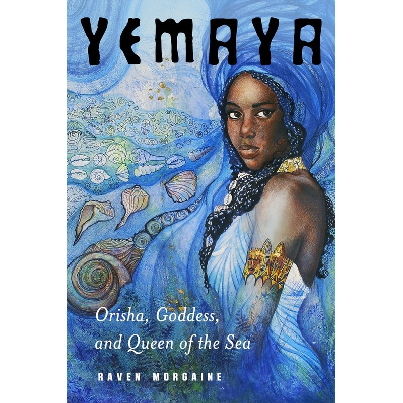 YEMAYA: ORISHA, GODDESS, AND QUENN OF THE SEA BY RAVEN MORGAINE