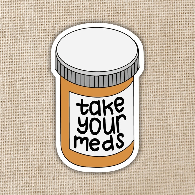 TAKE YOUR MEDS STICKER