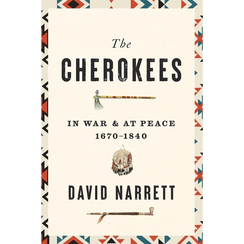 THE CHEROKEES: IN WAR & AT PEACE 1670-1840 BY DAVID NARRETT