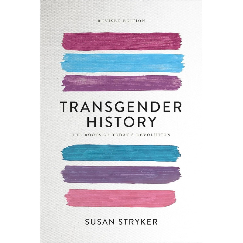 TRANGENDER HISTORY: THE ROOTS OF TODAY'S REVOLUTION BY SUSAN STRYKER