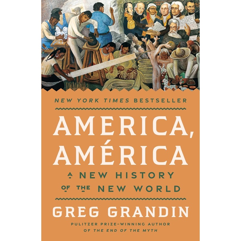 AMERICA, AMERICA: A NEW HISTORY OF THE NEW WORLD BY GREG GRANDIN