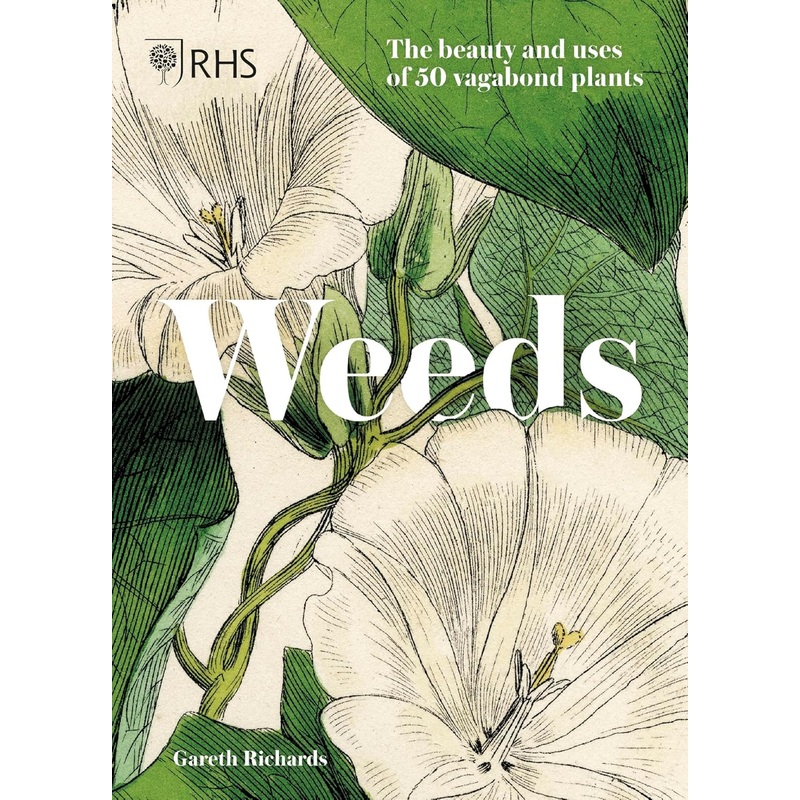 WEEDS: THE BEAUTY AND USES OF 50 VAGABOND PLANTS BY GARETH RICHARDS